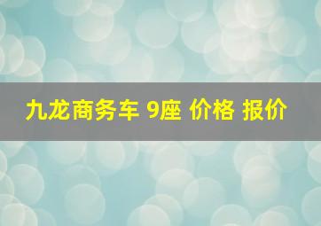 九龙商务车 9座 价格 报价